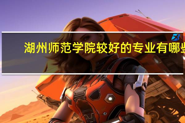 湖州师范学院较好的专业有哪些