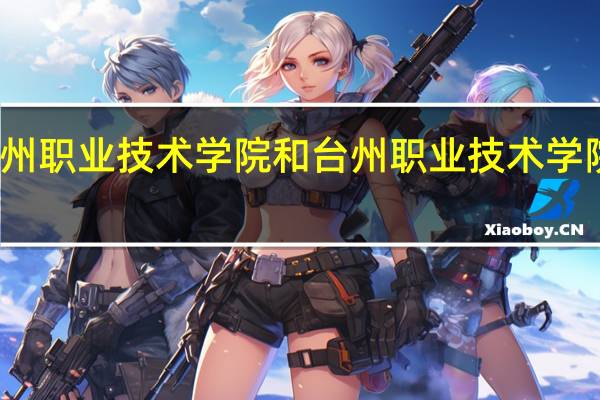 湖州职业技术学院和台州职业技术学院哪个好