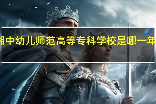 湘中幼儿师范高等专科学校是哪一年创办的