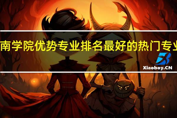 湘南学院优势专业排名 最好的热门专业有哪些