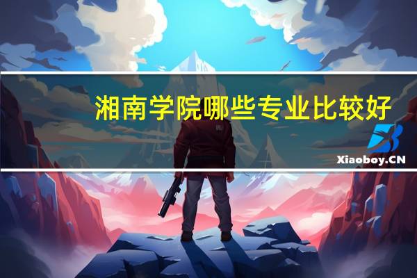 湘南学院哪些专业比较好