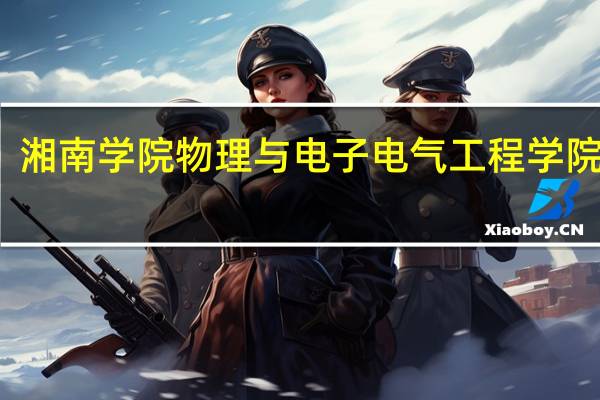 湘南学院物理与电子电气工程学院介绍