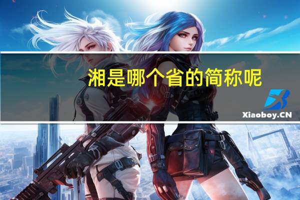 湘是哪个省的简称呢（湘是哪个省的简称）