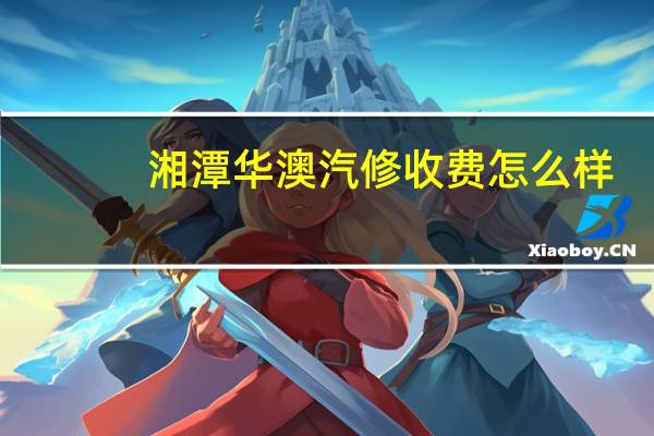 湘潭华澳汽修收费怎么样