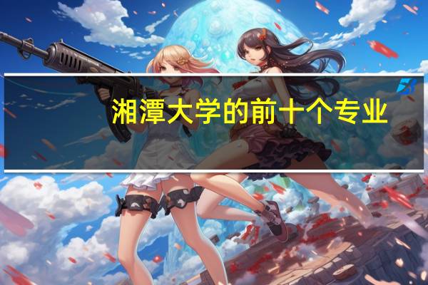 湘潭大学的前十个专业