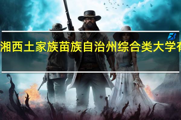 湘西土家族苗族自治州综合类大学有哪些