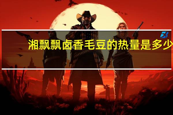 湘飘飘 卤香毛豆的热量是多少