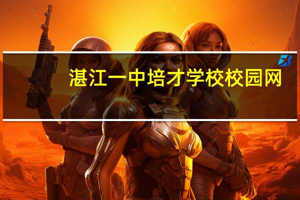 湛江一中培才学校校园网（湛江一中培才学校）
