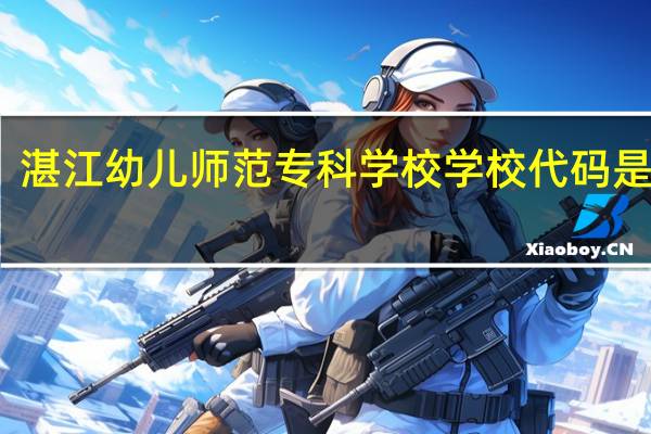 湛江幼儿师范专科学校学校代码是多少