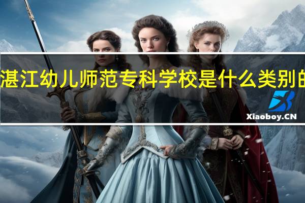 湛江幼儿师范专科学校是什么类别的学校