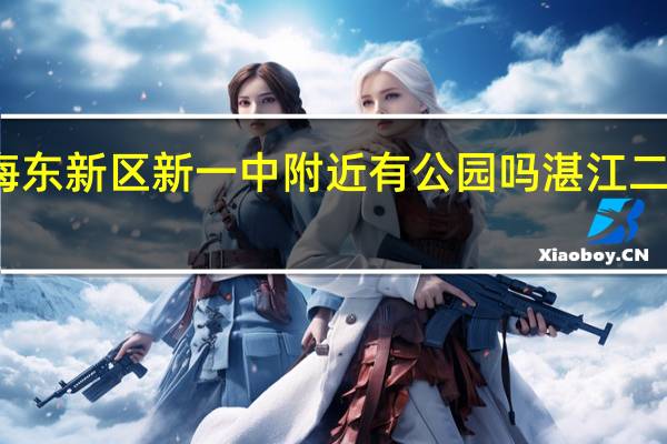 湛江海东新区新一中附近有公园吗 湛江二中海东中学