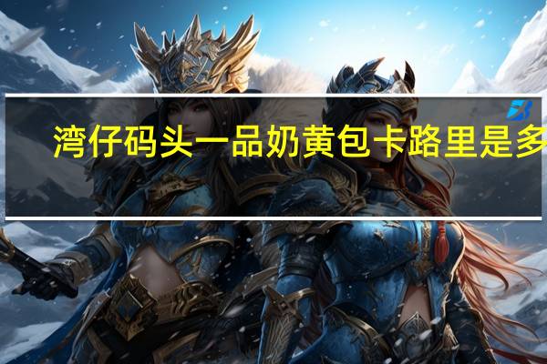 湾仔码头 一品奶黄包卡路里是多少