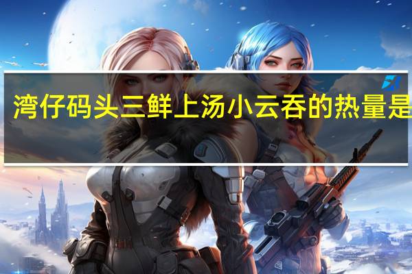 湾仔码头 三鲜上汤小云吞的热量是多少