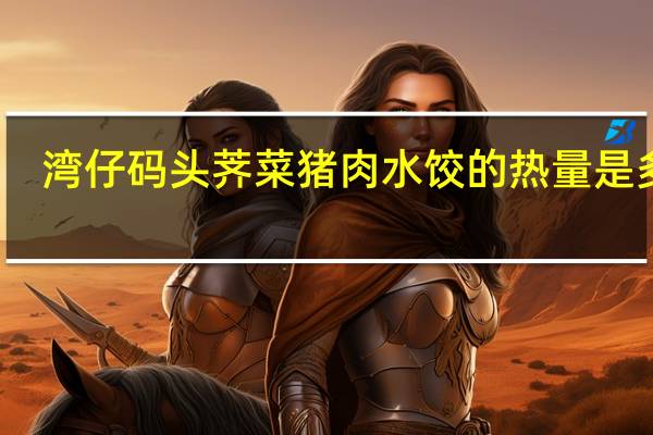 湾仔码头 荠菜猪肉水饺的热量是多少