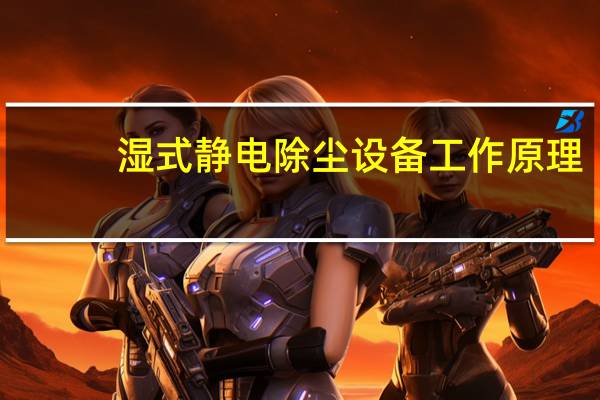 湿式静电除尘设备工作原理（湿式静电除尘设备）