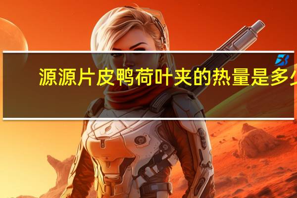 源源 片皮鸭荷叶夹的热量是多少