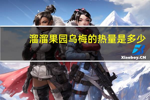 溜溜果园 乌梅的热量是多少