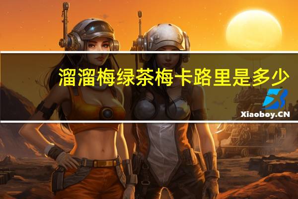 溜溜梅 绿茶梅卡路里是多少