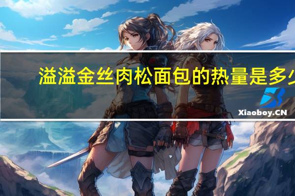 溢溢 金丝肉松面包的热量是多少