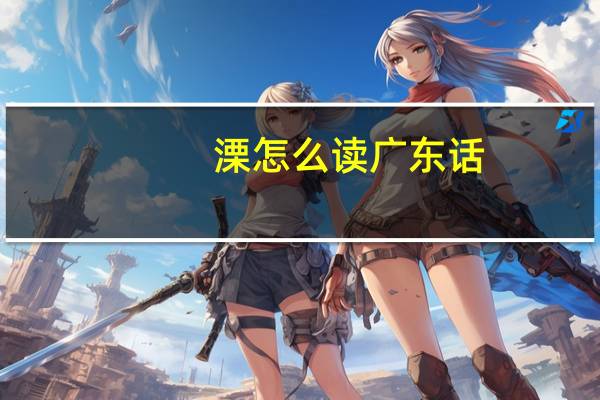 溧怎么读广东话（溧怎么读）