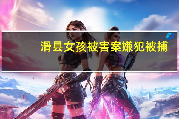 滑县女孩被害案嫌犯被捕（hx）