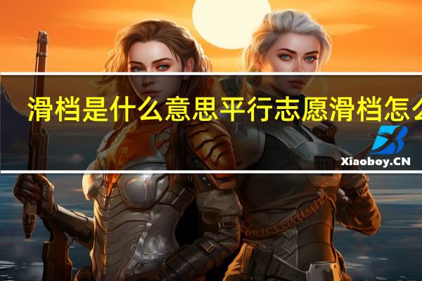 滑档是什么意思 平行志愿滑档怎么办