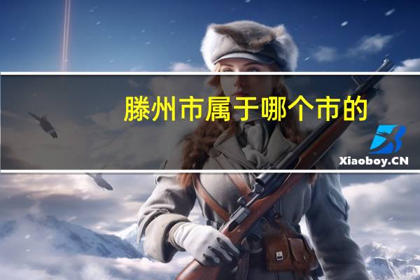 滕州市属于哪个市的（滕州市属于哪个市）