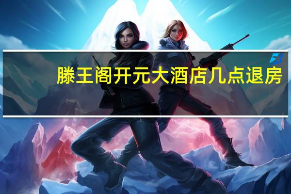 滕王阁开元大酒店几点退房