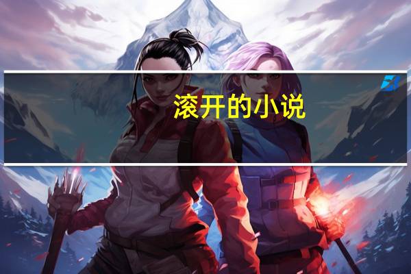滚开的小说(滚开的小说)