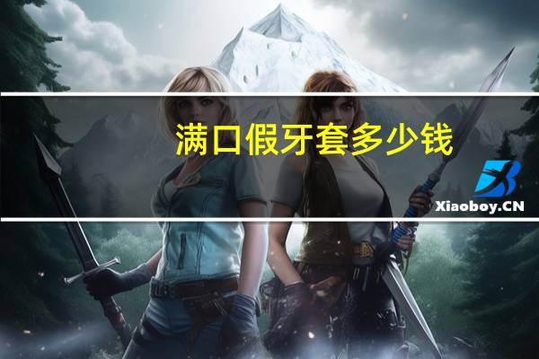 满口假牙套多少钱(假牙套粘合剂去哪里能买)