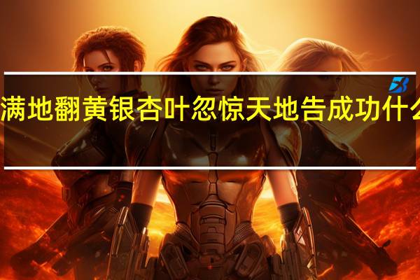 满地翻黄银杏叶忽惊天地告成功什么意思
