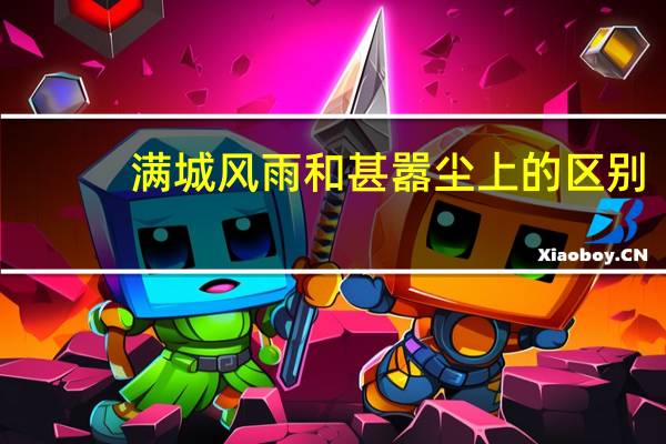 满城风雨和甚嚣尘上的区别