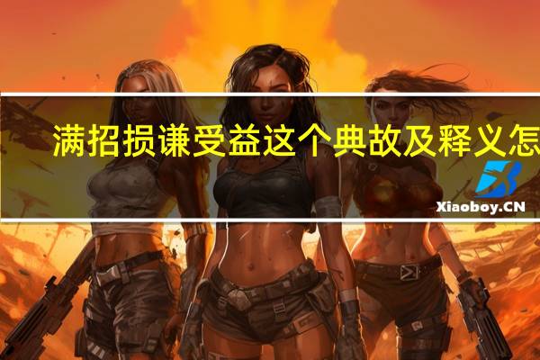 满招损谦受益这个典故及释义怎样