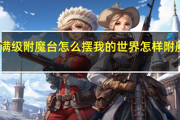 满级附魔台怎么摆 我的世界怎样附魔满级