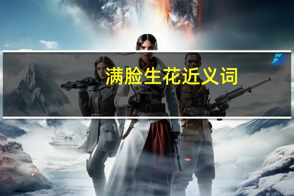 满脸生花近义词