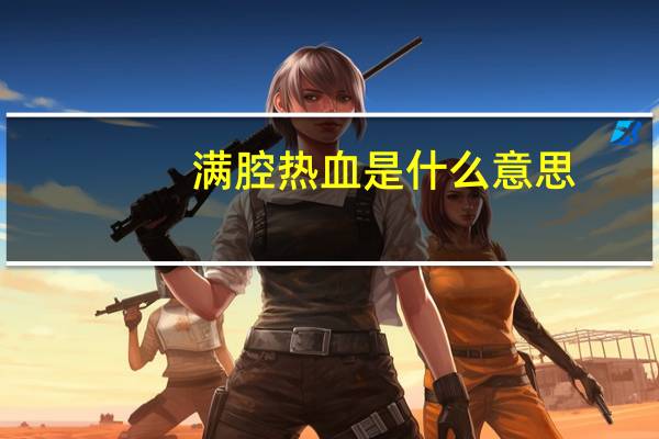 满腔热血是什么意思