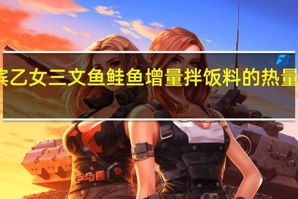 滨乙女 三文鱼鲑鱼增量拌饭料的热量是多少
