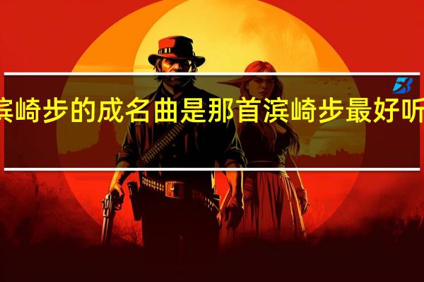 滨崎步的成名曲是那首 滨崎步最好听的歌曲