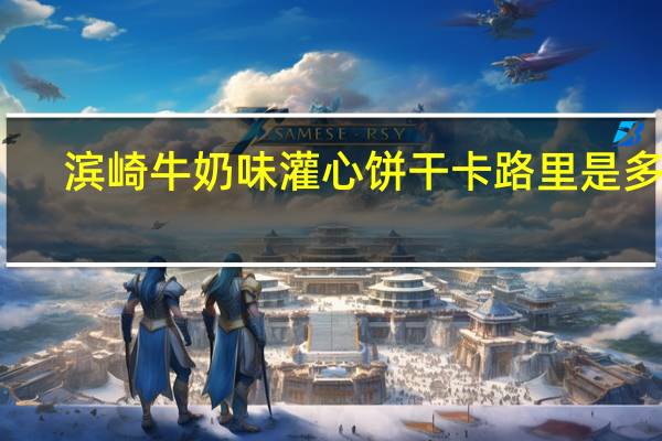 滨崎 牛奶味灌心饼干卡路里是多少