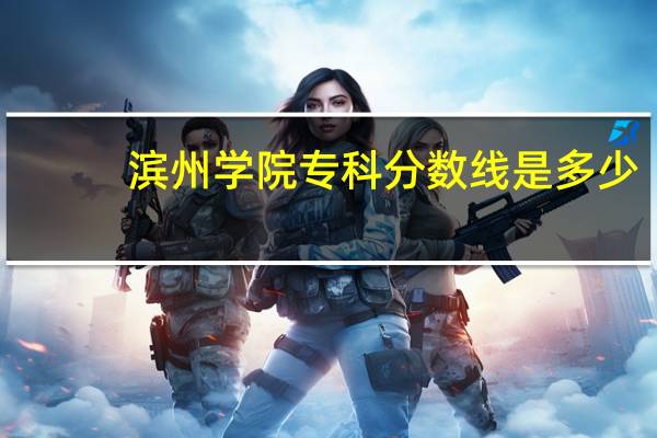 滨州学院专科分数线是多少