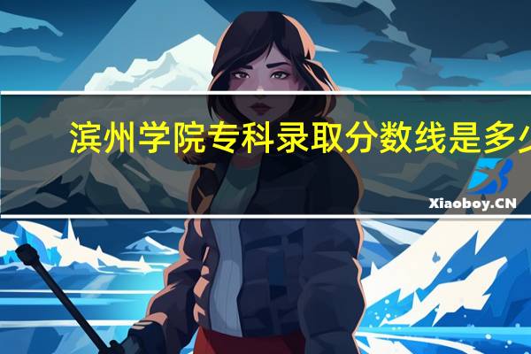 滨州学院专科录取分数线是多少