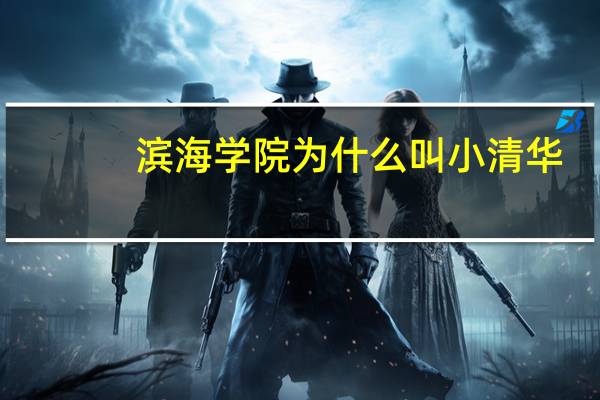 滨海学院为什么叫小清华