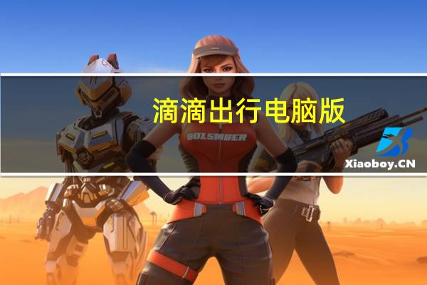 滴滴出行电脑版（滴滴出行有电脑版吗）