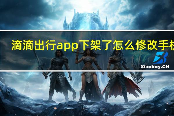 滴滴出行app下架了怎么修改手机号（滴滴出行app下载安装）