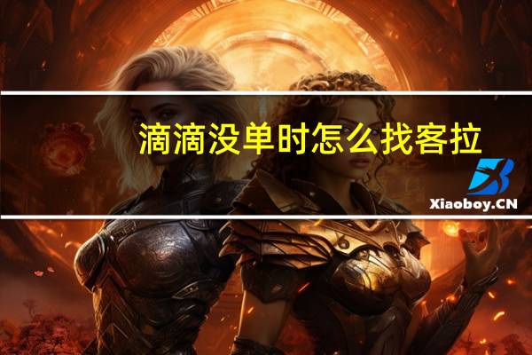 滴滴没单时怎么找客拉