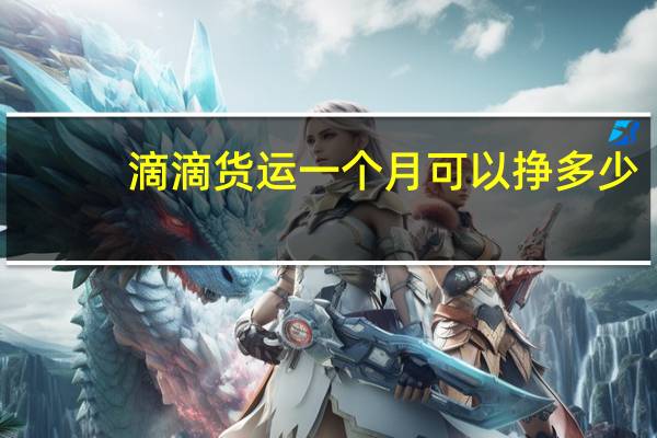 滴滴货运一个月可以挣多少