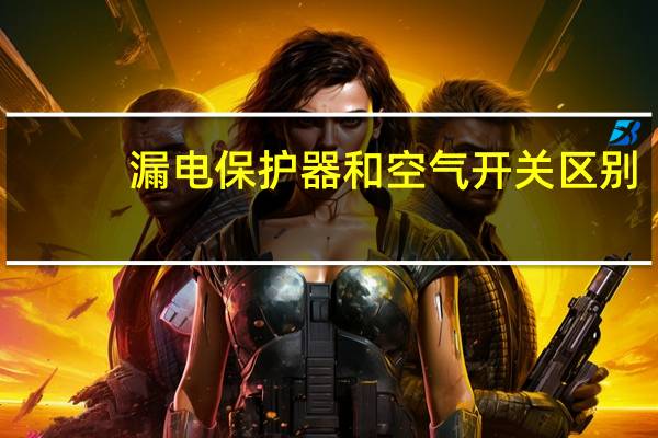 漏电保护器和空气开关区别（漏电）