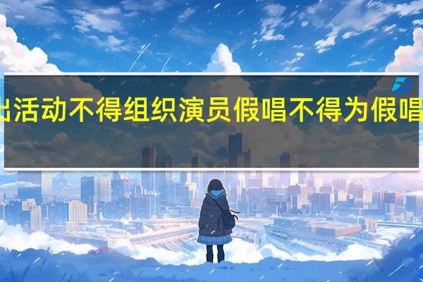 演出活动不得组织演员假唱 不得为假唱提供条件
