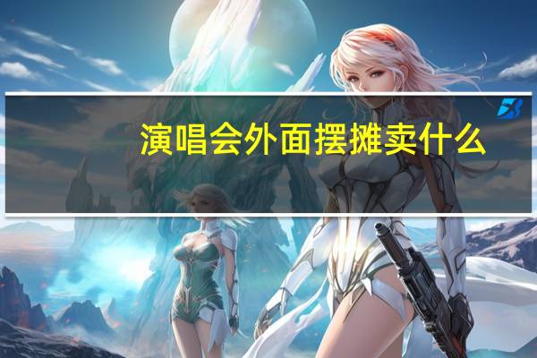 演唱会外面摆摊卖什么