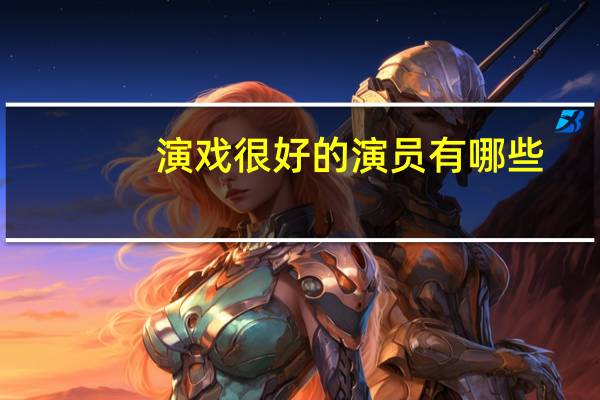 演戏很好的演员有哪些